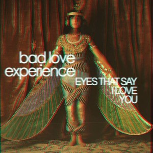 "Eyes That Say I Love You" - Bad Love Experience - 2013 [single]        